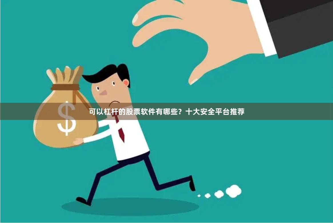 可以杠杆的股票软件有哪些？十大安全平台推荐