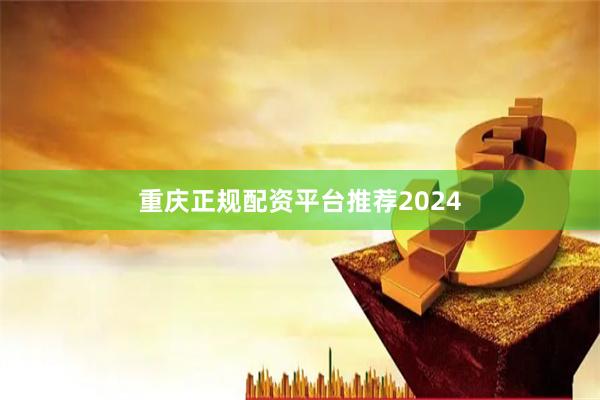 重庆正规配资平台推荐2024