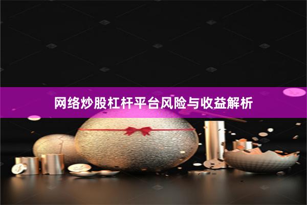 网络炒股杠杆平台风险与收益解析